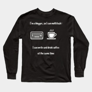 I'm a blogger, so I can multitask: I can write and drink coffee at the same time Long Sleeve T-Shirt